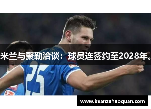米兰与聚勒洽谈：球员连签约至2028年。
